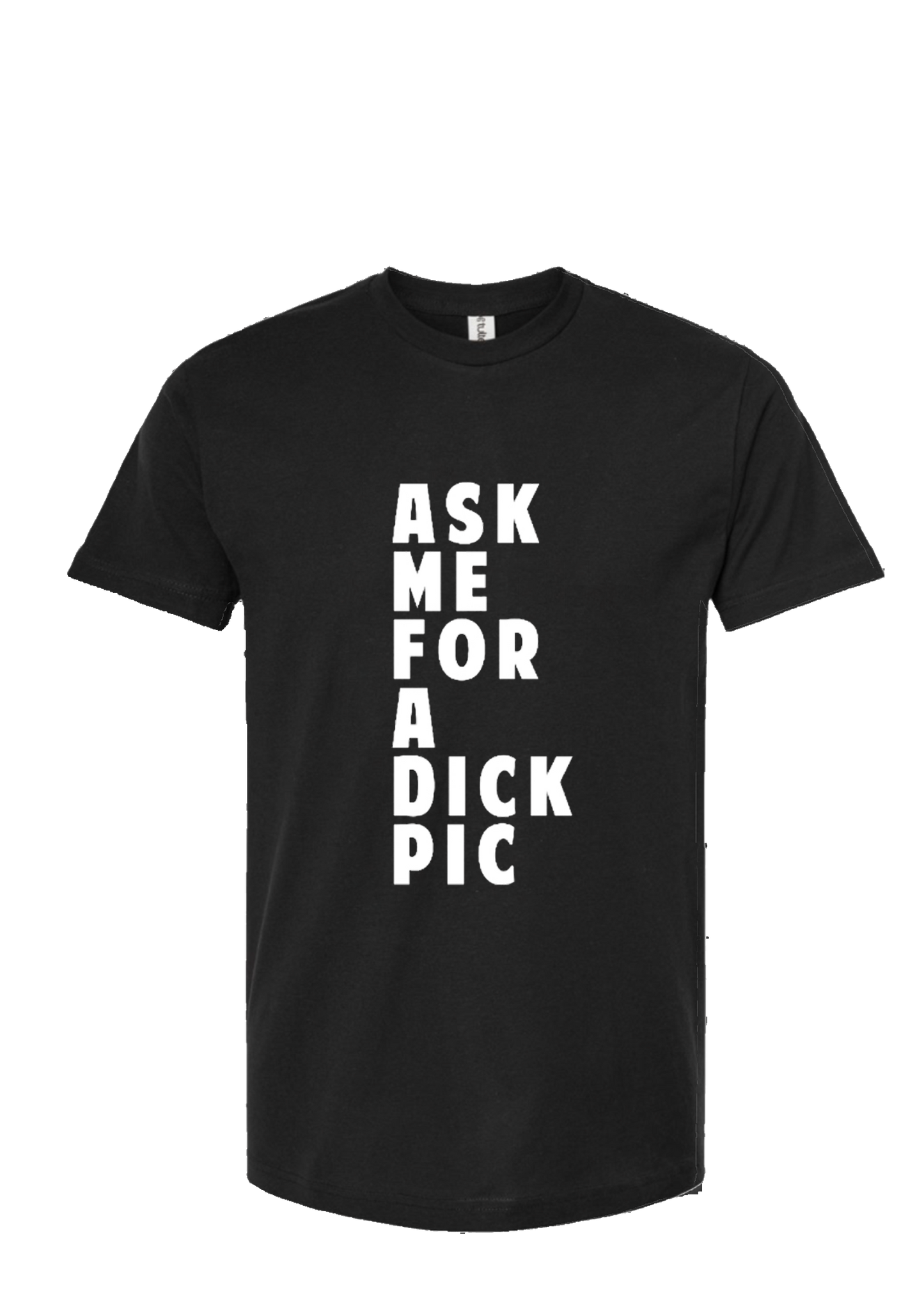 Ask Me For A Dick Pic Tee