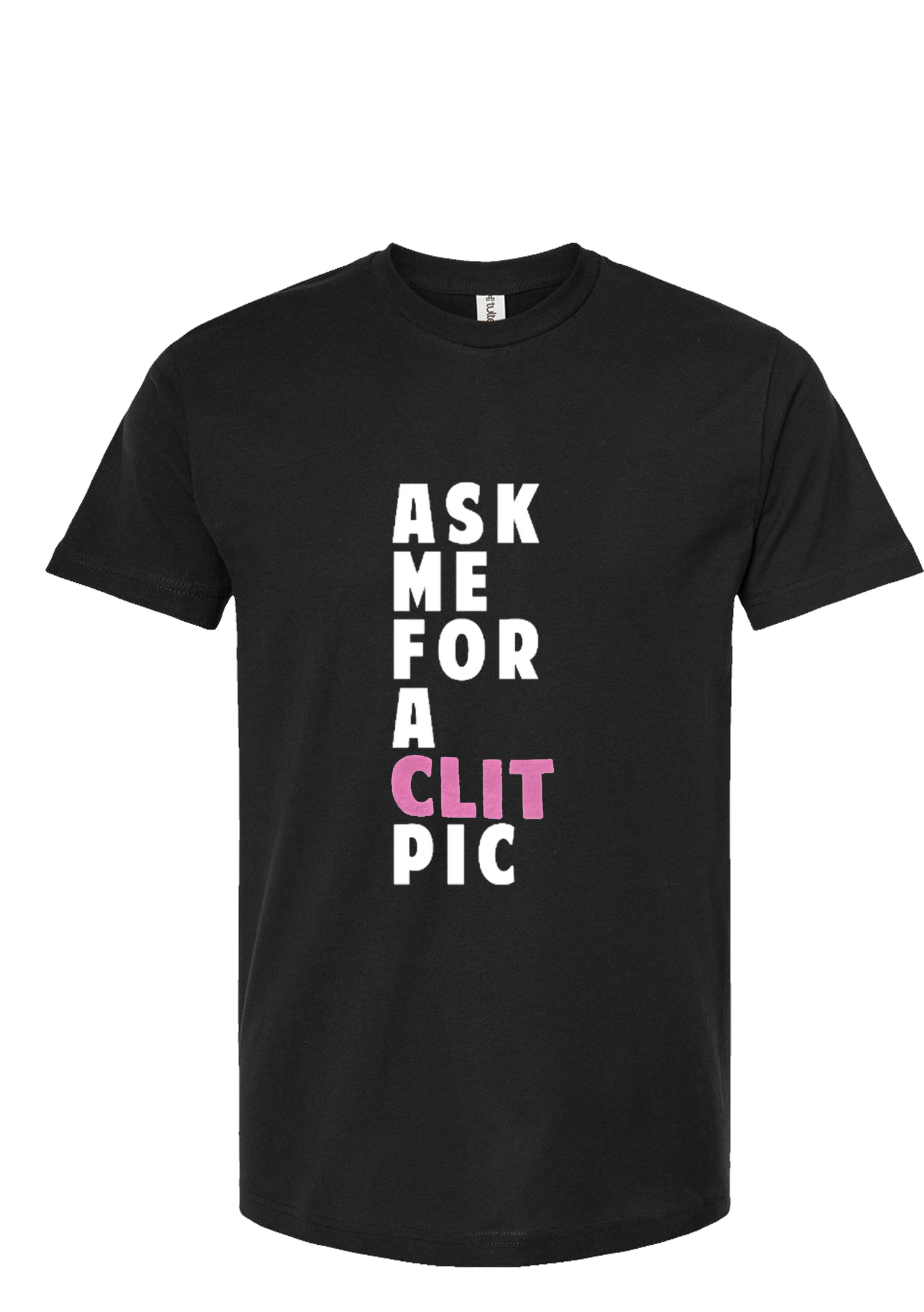 "Ask me for a Clit Pic" Tee