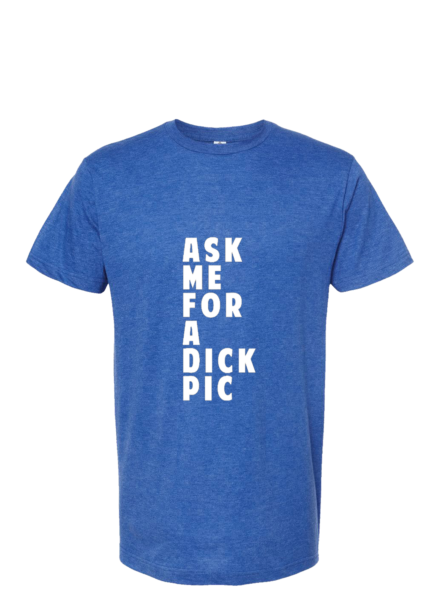 Ask Me For A Dick Pic Tee