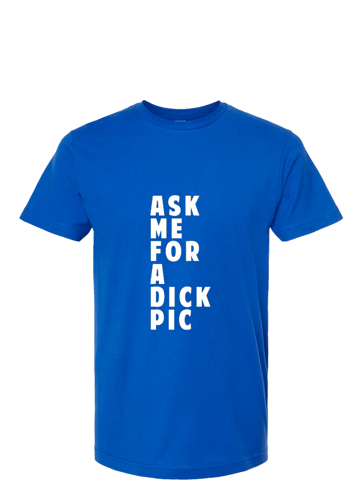Ask Me For A Dick Pic Tee