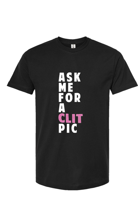 "Ask me for a Clit Pic" Tee